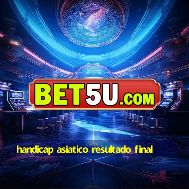 handicap asiatico resultado final